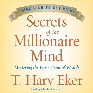 Secrets of the Millionaire Mind Mastering the Inner Game of Wealth, T. Harv Eker