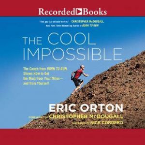 The Cool Impossible: The Coach from Born to Run Shows How to Get the Most from Your Miles-and from Yourself, Eric Orton