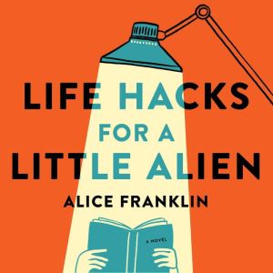 Life Hacks for a Little Alien, Alice Franklin