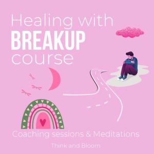 Healing with breakup course  Coachin..., Think and Bloom