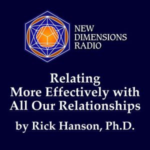 Relating More Effectively With All Ou..., Rick Hanson, Ph.D.