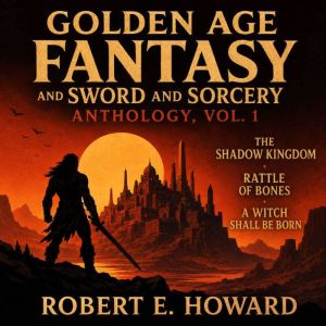 Golden Age Fantasy and Sword and Sorc..., Robert E. Howard