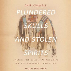 Plundered Skulls and Stolen Spirits, Chip Colwell