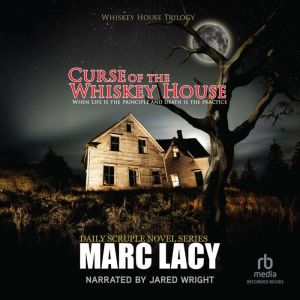 Curse of the Whiskey House: When Life Is the Principle and Death Is the Practice  A Fiction Thriller