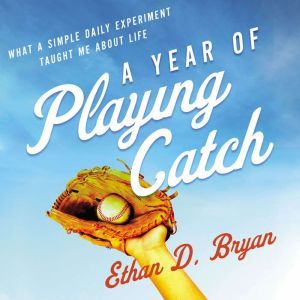 A Year of Playing Catch, Ethan  D. Bryan