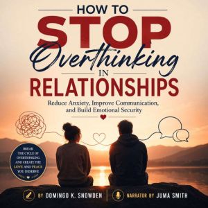 How to Stop Overthinking in Relations..., Domingo K. Snowden