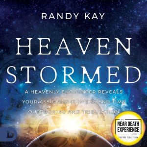 Heaven Stormed: A Heavenly Encounter Reveals Your Assignment in the End Time Outpouring and Tribulation