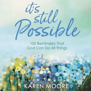 It's Still Possible: 100 Reminders That God Can Do All Things, Karen Moore
