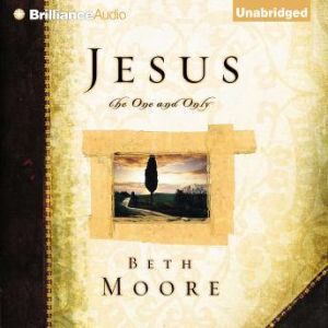 Jesus, the One and Only, Beth Moore