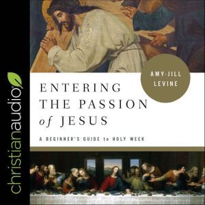 Entering the Passion of Jesus, AmyJill Levine