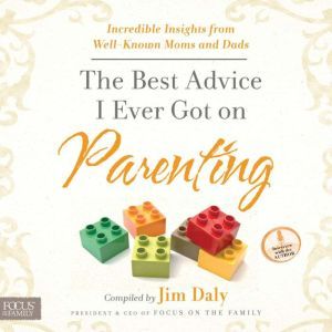 The Best Advice I Ever Got on Parenti..., Jim Daly