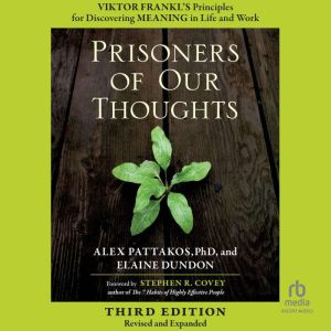 Prisoners of Our Thoughts, 3rd Edition: Viktor Frankl's Principles for Discovering Meaning in Life and Work