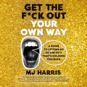 Get The Fck Out Your Own Way, MJ Harris