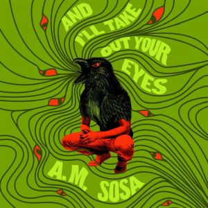 And Ill Take Out Your Eyes, A. M. Sosa