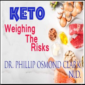 Keto Weighing The Risks, Dr. Phillip Osmond Clark,N.D.
