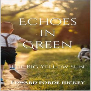 Echoes in Green:  The Big Yellow Sun: scenes from an early Tipperary childhood - a memoir