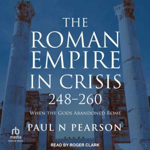 The Roman Empire in Crisis, 248260, Paul N Pearson