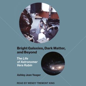 Bright Galaxies, Dark Matter, and Bey..., Ashley Jean Yeager