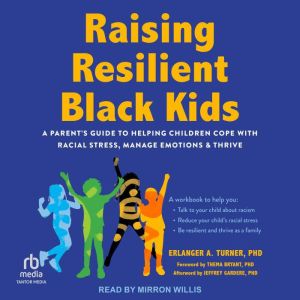 Raising Resilient Black Kids: A Parent's Guide to Helping Children Cope with Racial Stress, Manage Emotions, and Thrive