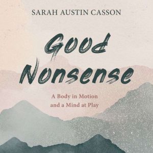 Good Nonsense: A Body in Motion and A Mind at Play