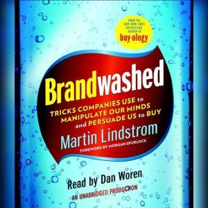 Brandwashed: Tricks Companies Use to Manipulate Our Minds and Persuade Us to Buy, Martin Lindstrom