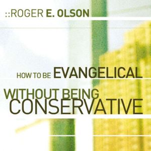 How to Be Evangelical without Being C..., Roger E. Olson