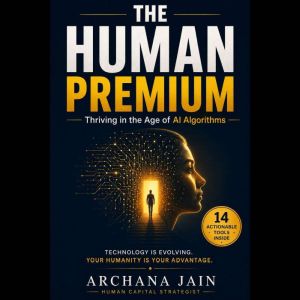 The Human Premium Thriving in the A..., ARCHANA JAIN