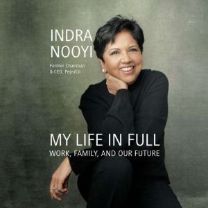 My Life in Full: Work, Family, and Our Future, Indra Nooyi