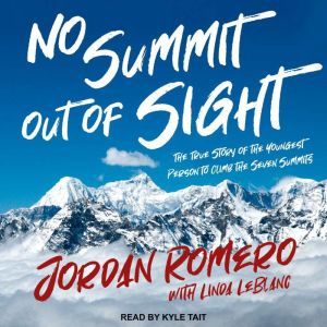 No Summit out of Sight The True Story of the Youngest Person to Climb the Seven Summits, Jordan Romero