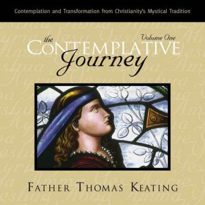 The Contemplative Journey, Volume 1: Contemplation and Transformation from Christianity's Mystical Tradition