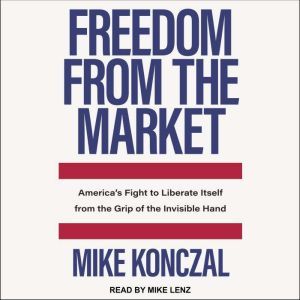 Freedom From the Market, Mike Konczal