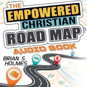 The Empowered Christian Road Map: A Guide for Evangelicals: 8 Key Principles for Unswerving Faith, Laser-Focused Direction, an