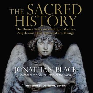 The Sacred History: How Angels, Mystics and Higher Intelligence Made Our World