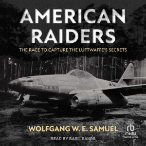 American Raiders: The Race to Capture the Luftwaffe's Secrets