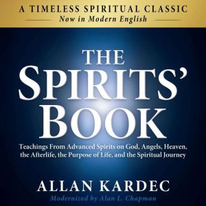 The Spirits' Book: Modern English Edition: Teachings From Advanced Spirits on God, Angels, Heaven, the Afterlife, the Purpose