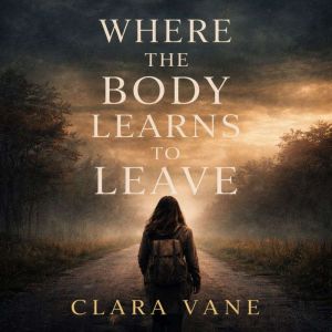 Where the body learns to leave, Clara Vane
