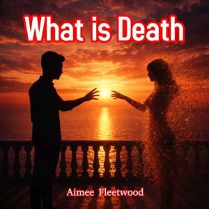 What is Death, Aimee Fleetwood