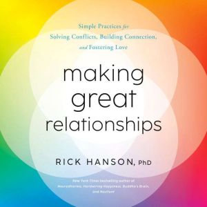 Making Great Relationships, Rick Hanson, PhD