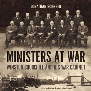 Ministers at War: Winston Churchill and His War Cabinet, Jonathan Schneer