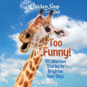 Chicken Soup for the Soul: Too Funny!: 101 Hilarious Stories to Brighten Your Days
