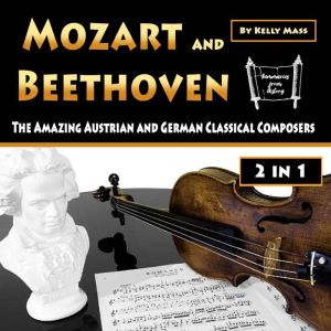 Mozart and Beethoven: The Amazing Austrian and German Classical Composers