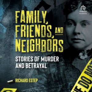 Family, Friends and Neighbors: Stories of Murder and Betrayal