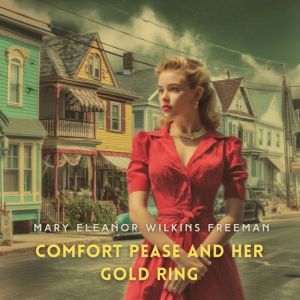 Comfort Pease and her Gold Ring, Mary Eleanor Wilkins Freeman