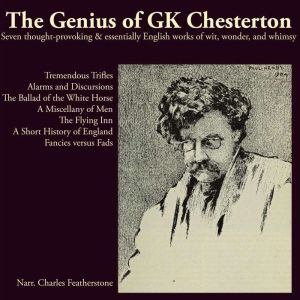 The Genius of GK Chesterton: Seven thought-provoking and essentially English works of Wit, wonder, and whimsy