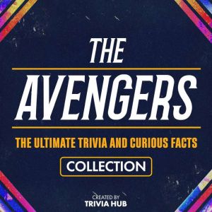 The Avengers - The Ultimate Trivia And Curious Facts Collection