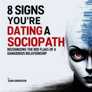 8 Signs You're Dating a Sociopath: Recognizing the Red Flags of a Dangerous Relationship