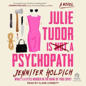 Julie Tudor Is Not a Psychopath: A Novel
