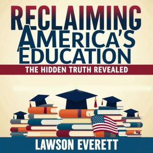 Reclaiming America's Education: The Hidden Truth Revealed: Discover Americas Educational Truths with Powerful Audio Lessons fo