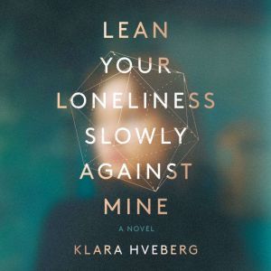Lean Your Loneliness Slowly Against M..., Klara Hveberg