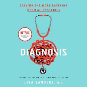 Diagnosis Solving the Most Baffling Medical Mysteries, Lisa Sanders